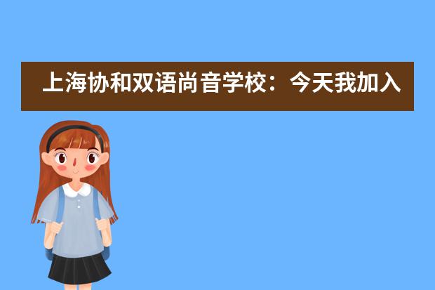 上海协和双语尚音学校：今天我加入少先队啦！