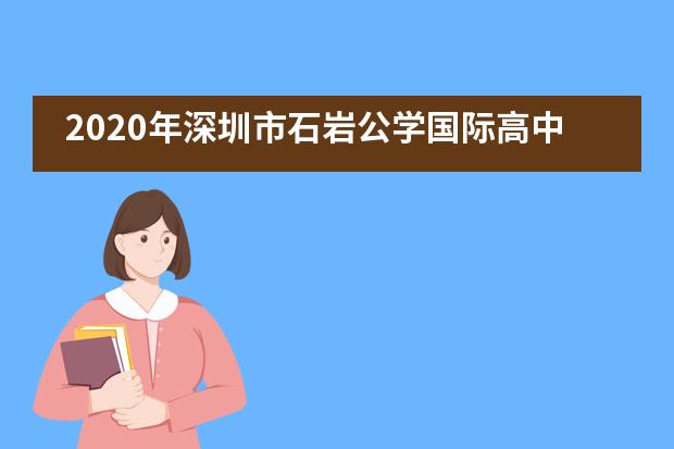 2020年深圳市石岩公学国际高中招生信息一览