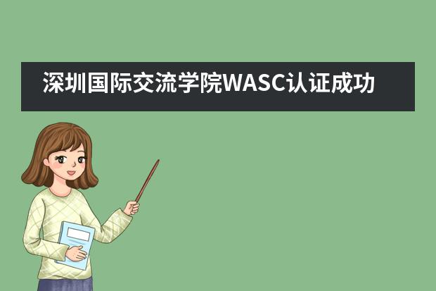 深圳国际交流学院WASC认证成功！CIS复审通过！