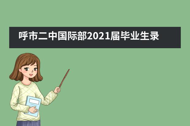 呼市二中国际部2021届毕业生录取统计（截止3.12）