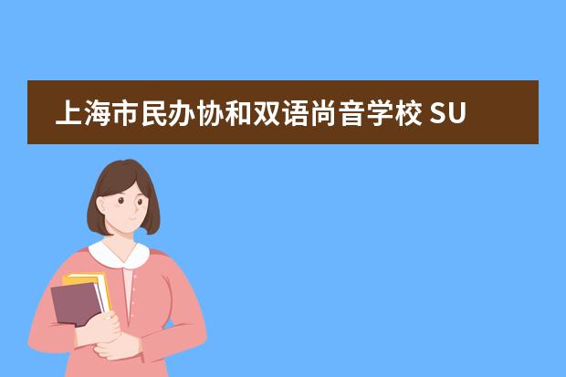 上海市民办协和双语尚音学校 SUIS Shangyin Campus2020-2021招生简章