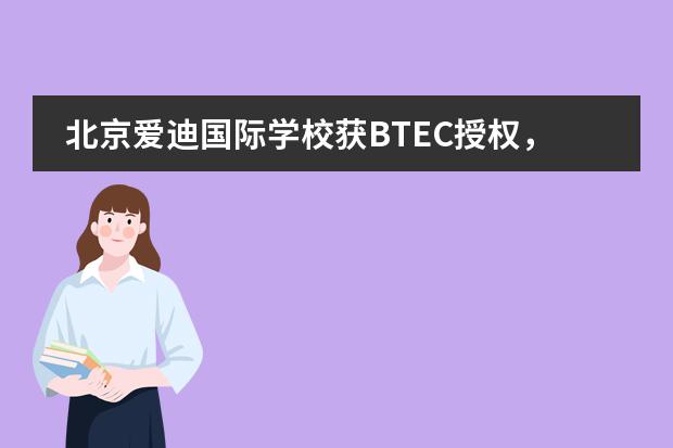 北京爱迪国际学校获BTEC授权，直通英美艺术名校