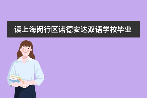 读上海闵行区诺德安达双语学校毕业后留学方向有哪些？