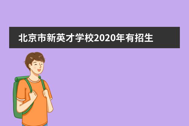 北京市新英才学校2020年有招生吗？