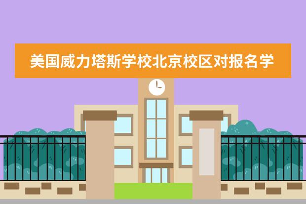 美国威力塔斯学校北京校区对报名学生有哪些要求？