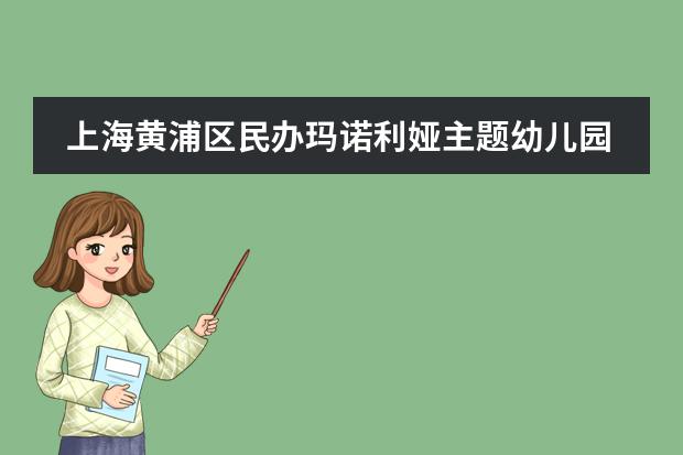 上海黄浦区民办玛诺利娅主题幼儿园会教哪些课程？