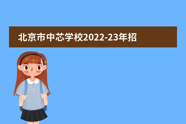 北京市中芯学校2022-23年招生计划（附课程、学费、地址、招生对象）