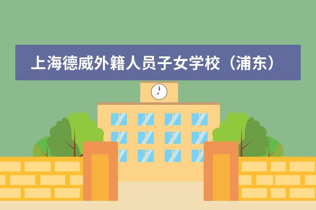 上海德威外籍人员子女学校（浦东）2022-2023年学费多少
