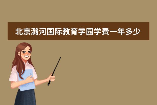 北京潞河国际教育学园学费一年多少学校有哪些办学项目