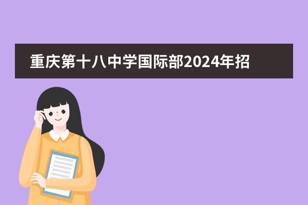 重庆第十八中学国际部2024年招生报名通道开启！