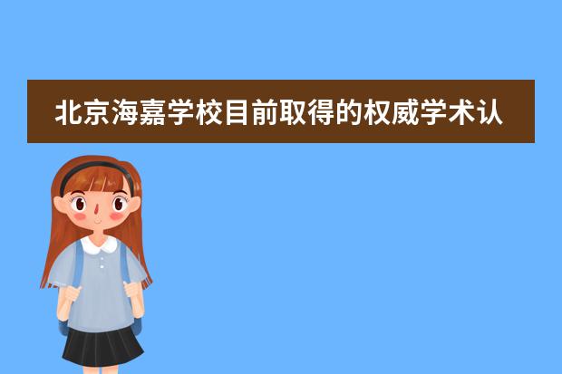 北京海嘉学校目前取得的权威学术认证有哪些？