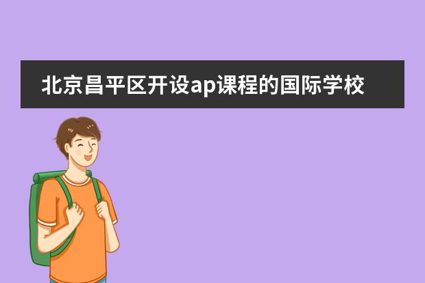 北京昌平区开设ap课程的国际学校有哪些