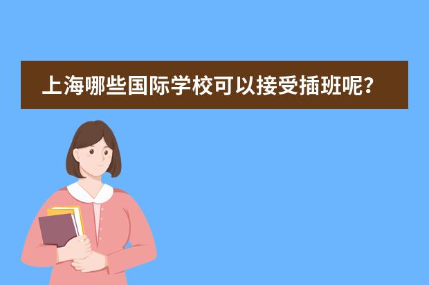 上海哪些国际学校可以接受插班呢？