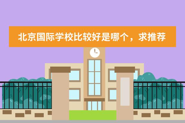 北京国际学校比较好是哪个，求推荐？