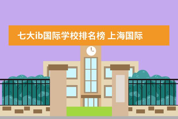 七大ib国际学校排名榜 上海国际学校排名一览表