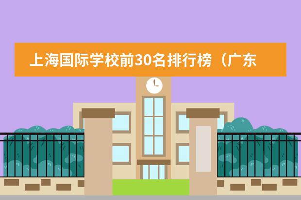 上海国际学校前30名排行榜（广东国际学校排名）
