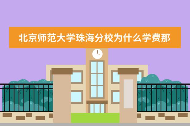 北京师范大学珠海分校为什么学费那么高?