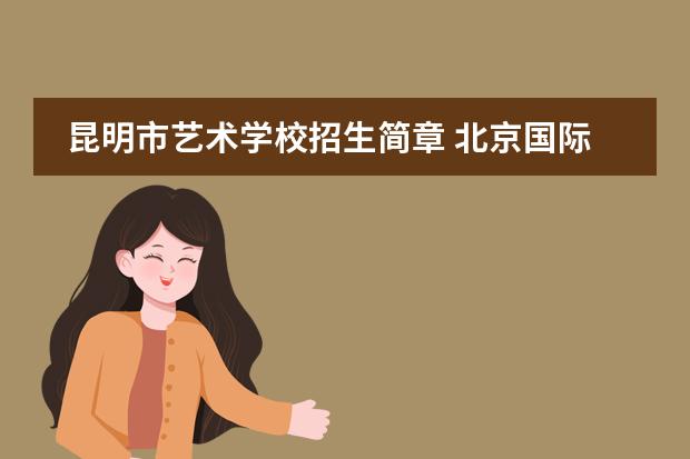 昆明市艺术学校招生简章 北京国际职业教育学校2023年报名条件、招生要求、招生对象