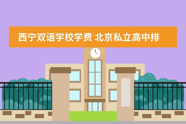西宁双语学校学费 北京私立高中排名及收费